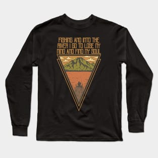 Fishing and into the river i go to lose my mind and find my soul Long Sleeve T-Shirt